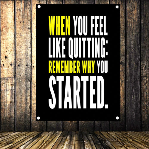 WHEN YOU FEEL LIKE QUITTING: REMEMBER WHY YOU STARTED. Motivational